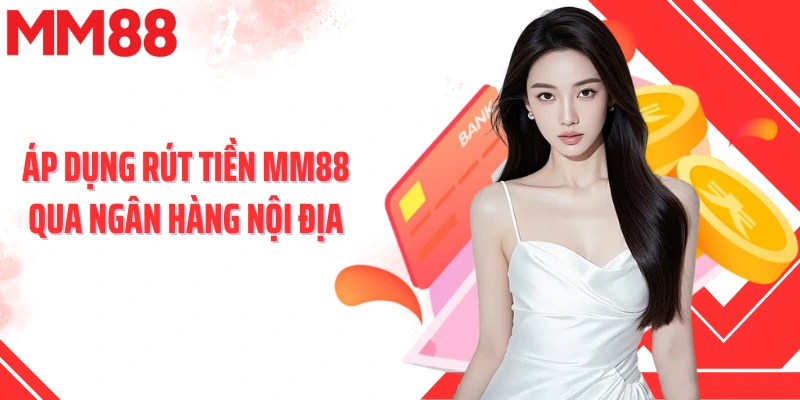 Áp dụng rút tiền MM88 qua ngân hàng nội địa