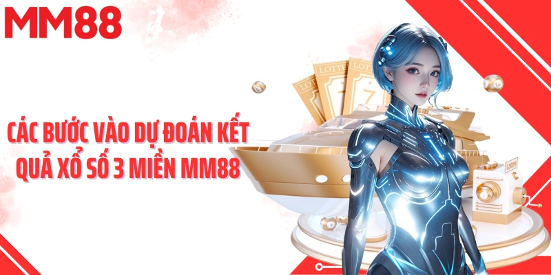 Các bước vào dự đoán kết quả xổ số 3 miền MM88