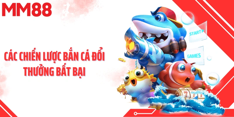 Các chiến lược bắn cá đổi thưởng bất bại