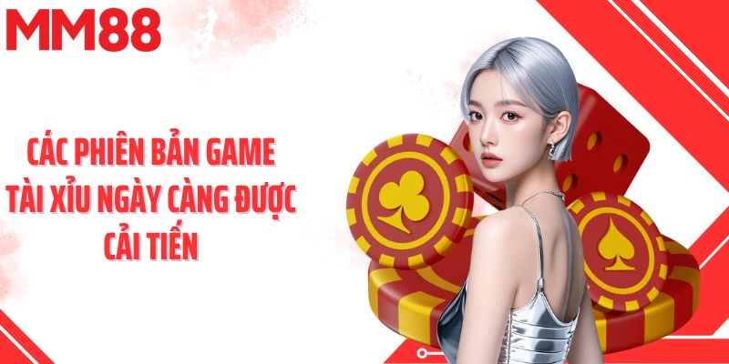Các phiên bản game tài xỉu ngày càng được cải tiến