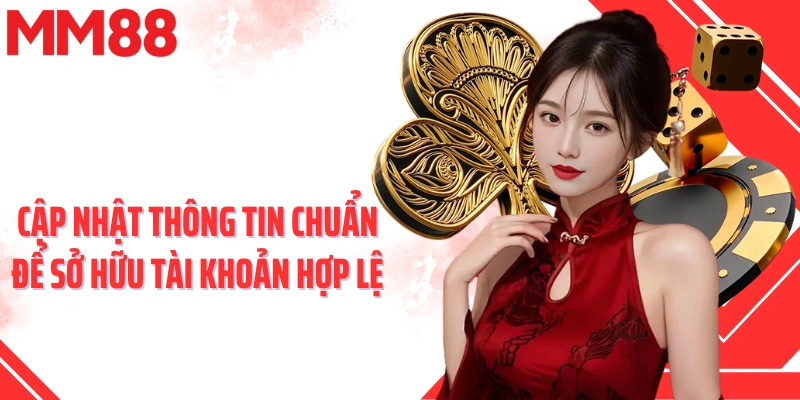 Cập nhật thông tin chuẩn để sở hữu tài khoản hợp lệ