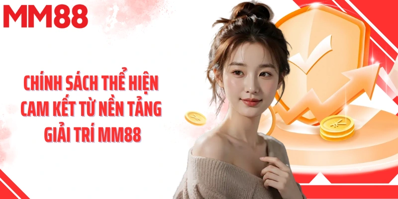 Chính sách thể hiện cam kết từ nền tảng giải trí MM88