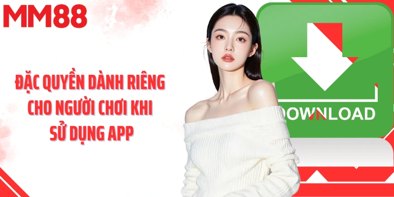 Đặc quyền dành riêng cho người chơi khi sử dụng app