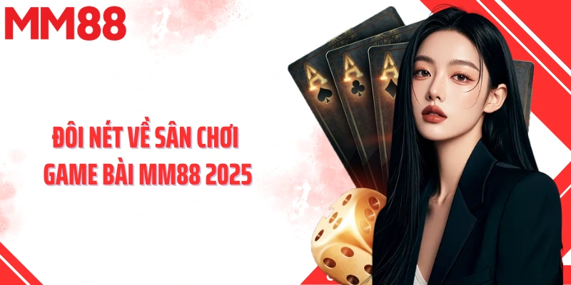 Đôi nét về sân chơi game bài MM88 2025