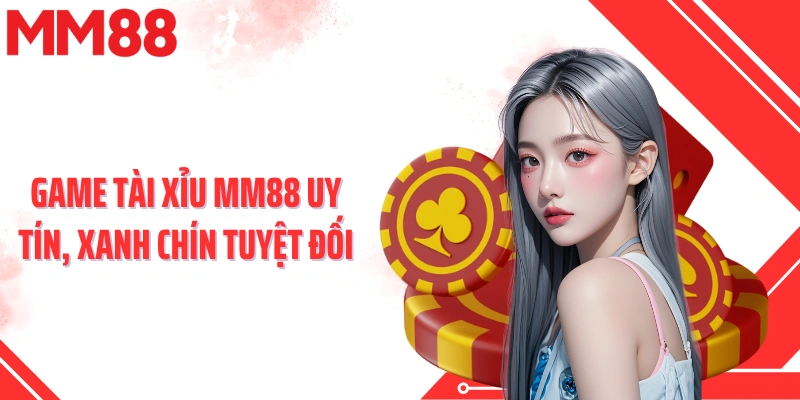Game tài xỉu MM88 uy tín, xanh chín tuyệt đối