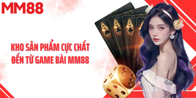 Kho sản phẩm cực chất đến từ game bài MM88