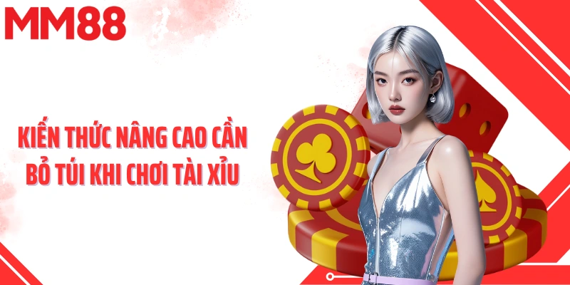 Kiến thức nâng cao cần bỏ túi khi chơi tài xỉu