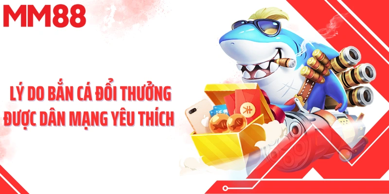 Lý do bắn cá đổi thưởng được dân mạng yêu thích
