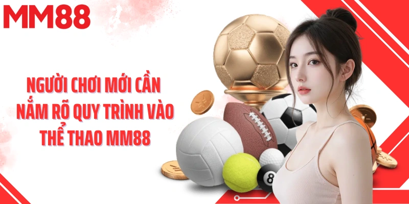 Người chơi mới cần nắm rõ quy trình vào thể thao MM88