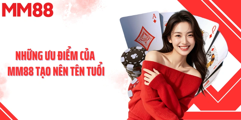 Những ưu điểm của MM88 tạo nên tên tuổi