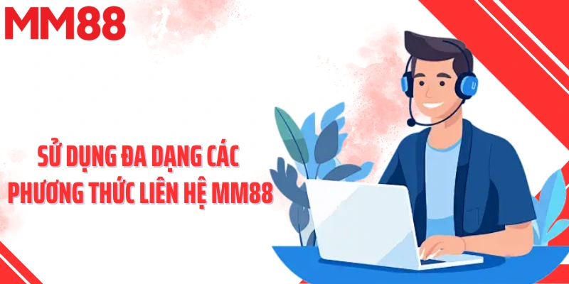 Sử dụng đa dạng các phương thức liên hệ MM88