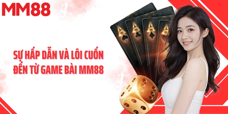 Sự hấp dẫn và lôi cuốn đến từ game bài MM88