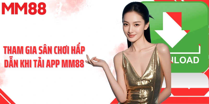 Tham gia sân chơi hấp dẫn khi tải app MM88