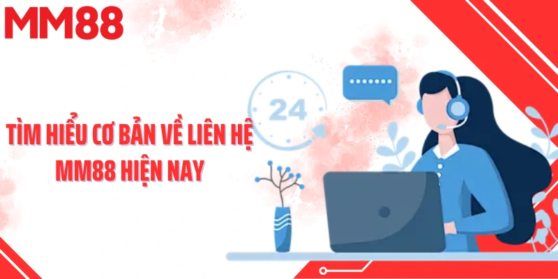 Tìm hiểu cơ bản về liên hệ MM88 hiện nay