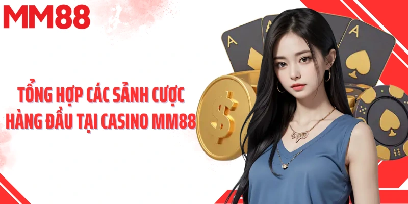 Tổng hợp các sảnh cược hàng đầu tại casino MM88