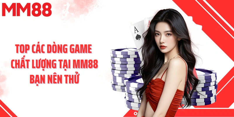 Top các dòng game chất lượng tại MM88 bạn nên thử