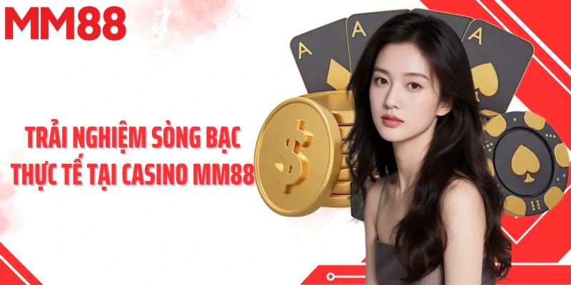 Trải nghiệm sòng bạc thực tế tại casino MM88