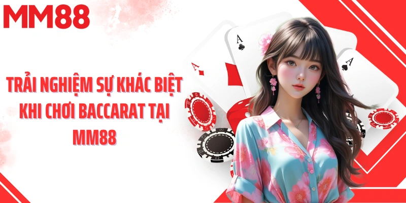 Trải nghiệm sự khác biệt khi chơi baccarat tại MM88