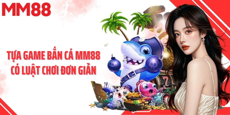 Tựa game bắn cá MM88 có luật chơi đơn giản