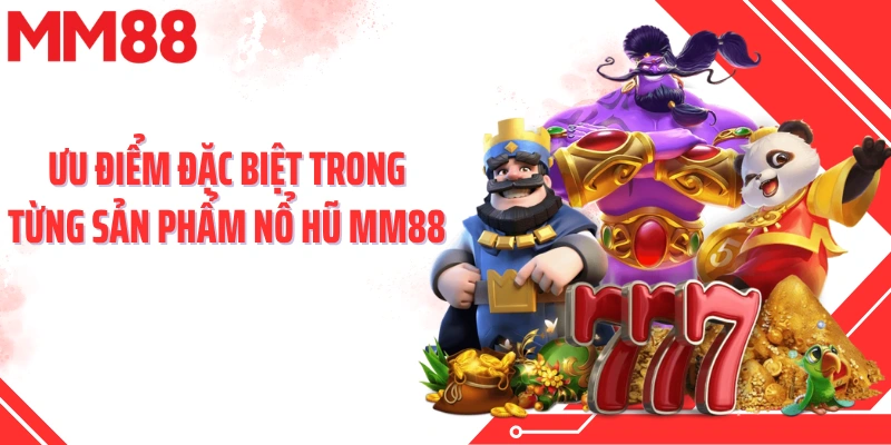 Ưu điểm đặc biệt trong từng sản phẩm nổ hũ MM88