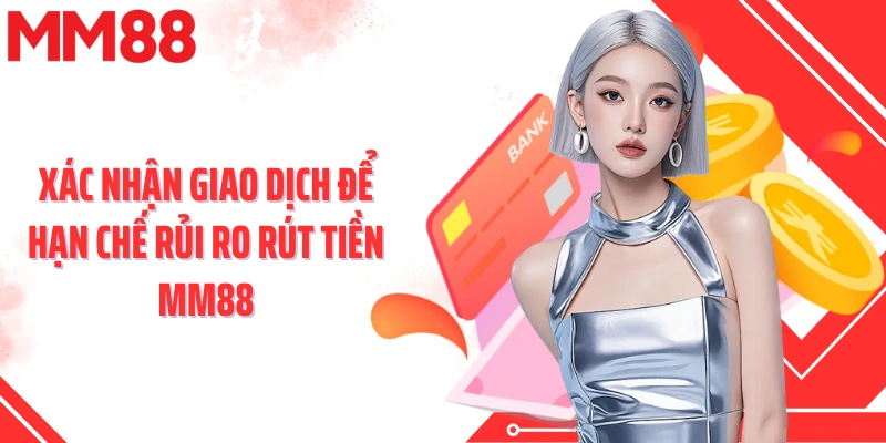 Xác nhận giao dịch để hạn chế rủi ro rút tiền MM88