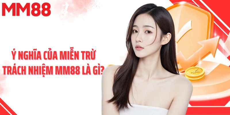 Ý nghĩa của miễn trừ trách nhiệm MM88 là gì?