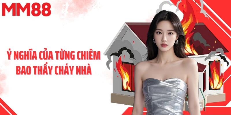 Ý nghĩa của từng chiêm bao thấy cháy nhà